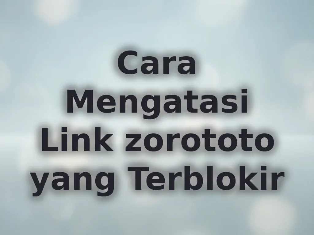 Cara Mengatasi Link zorototo yang Terblokir