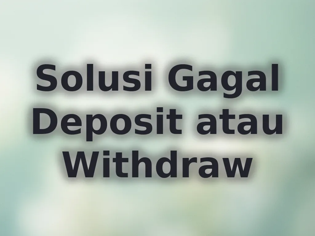 Solusi Gagal Deposit atau Withdraw