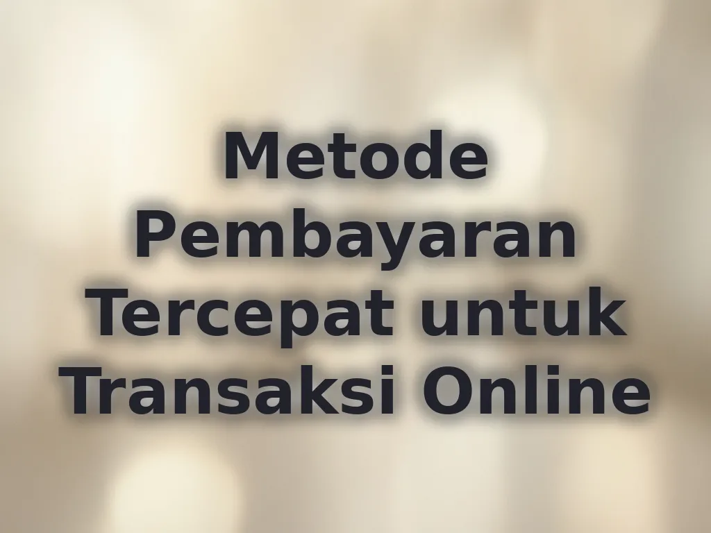Metode Pembayaran Tercepat untuk Transaksi Online