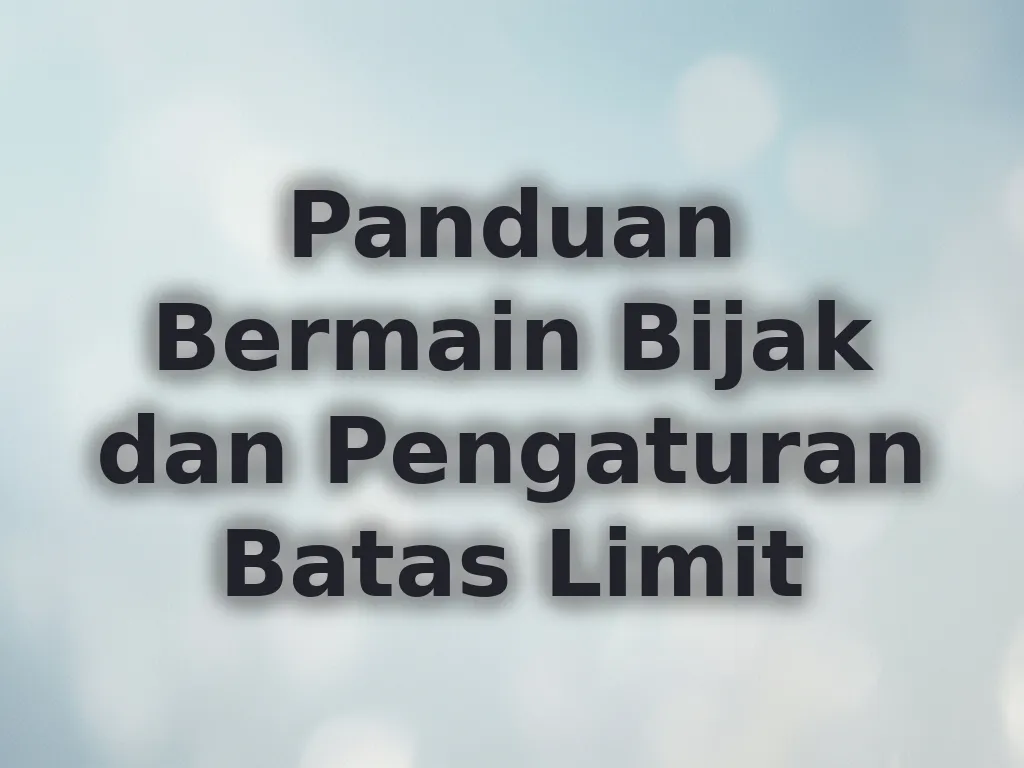 Panduan Bermain Bijak dan Pengaturan Batas Limit