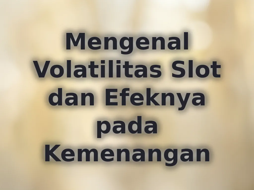Mengenal Volatilitas Slot dan Efeknya pada Kemenangan